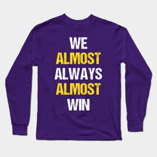 We almost always almost win Long Sleeve T-Shirt